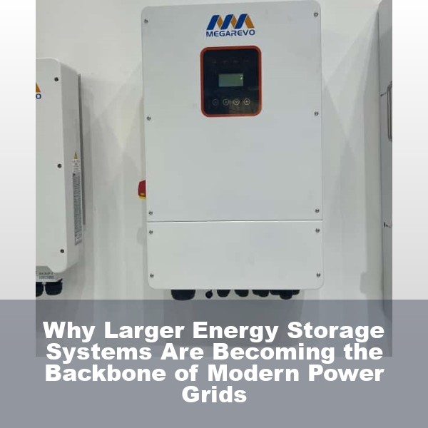 Why Larger Energy Storage Systems Are Becoming the Backbone of Modern Power Grids